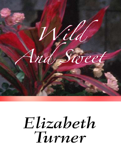 Title details for Wild and Sweet by Elizabeth Turner - Available